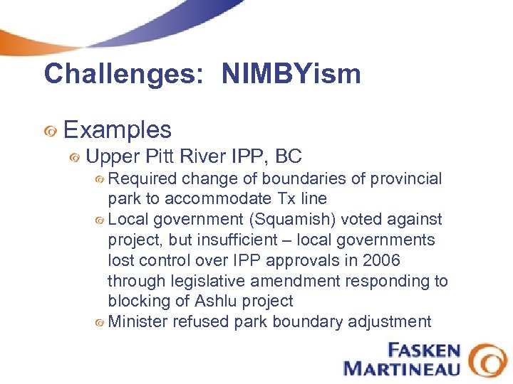 Challenges: NIMBYism Examples Upper Pitt River IPP, BC Required change of boundaries of provincial