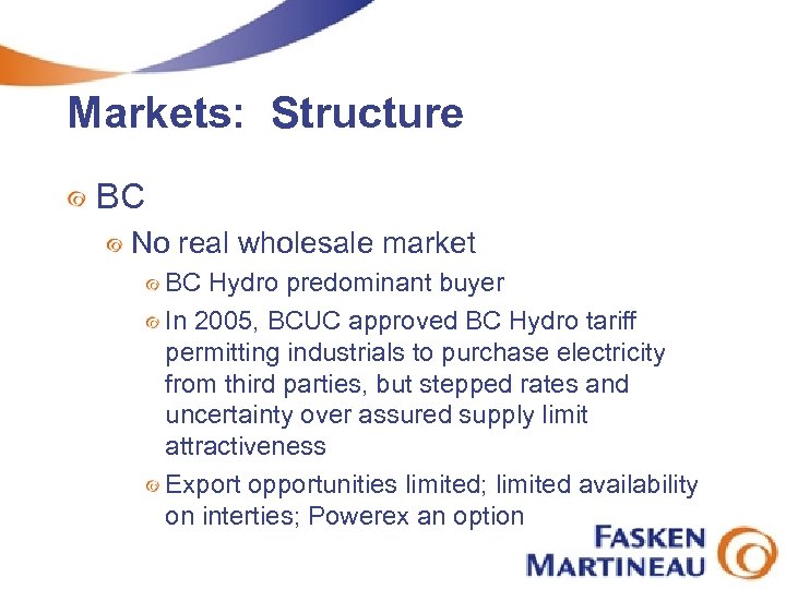 Markets: Structure BC No real wholesale market BC Hydro predominant buyer In 2005, BCUC
