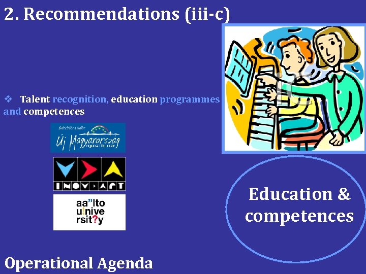 2. Recommendations (iii-c) v Talent recognition, education programmes and competences Education & competences Operational