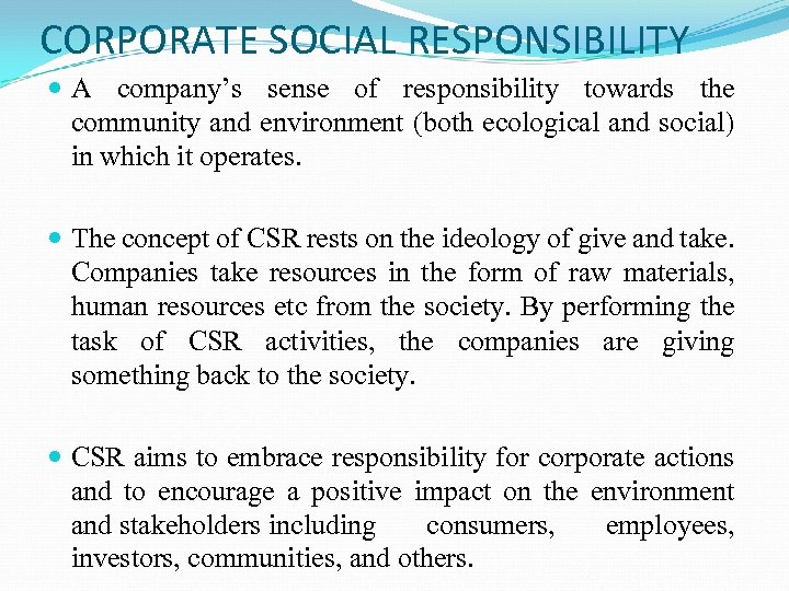 CORPORATE SOCIAL RESPONSIBILITY A company’s sense of responsibility towards the community and environment (both