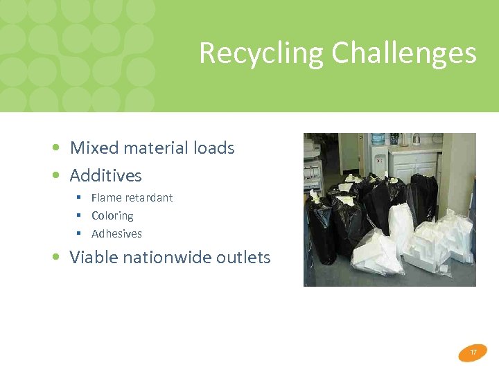 Recycling Challenges • Mixed material loads • Additives § Flame retardant § Coloring §