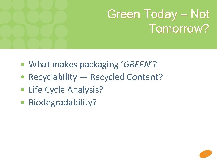 Green Today – Not Tomorrow? • • What makes packaging ‘GREEN’? Recyclability ― Recycled
