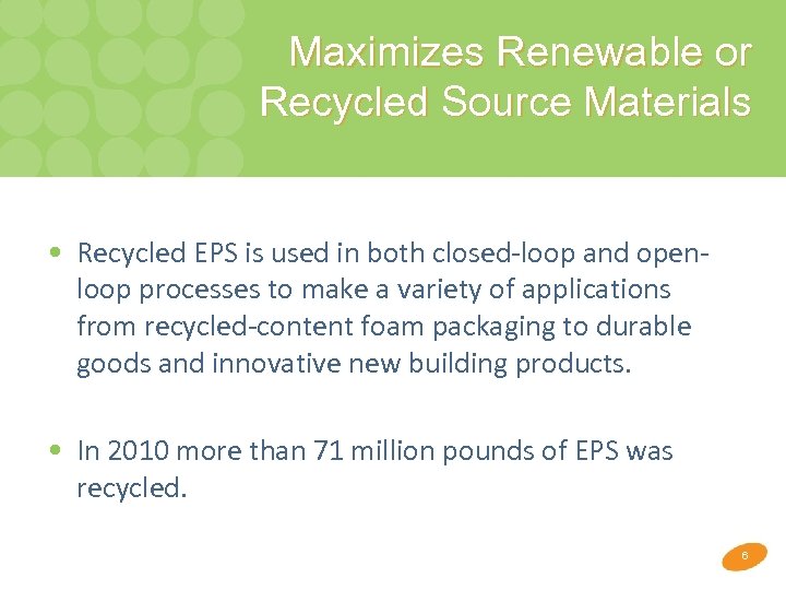 Maximizes Renewable or Recycled Source Materials • Recycled EPS is used in both closed-loop