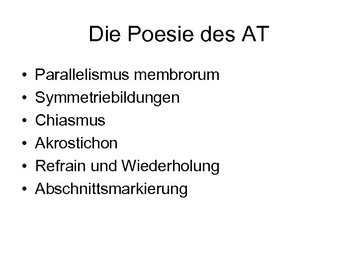 Die Poesie des AT • • • Parallelismus membrorum Symmetriebildungen Chiasmus Akrostichon Refrain und