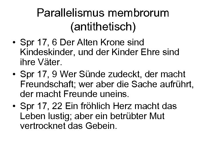Parallelismus membrorum (antithetisch) • Spr 17, 6 Der Alten Krone sind Kindeskinder, und der