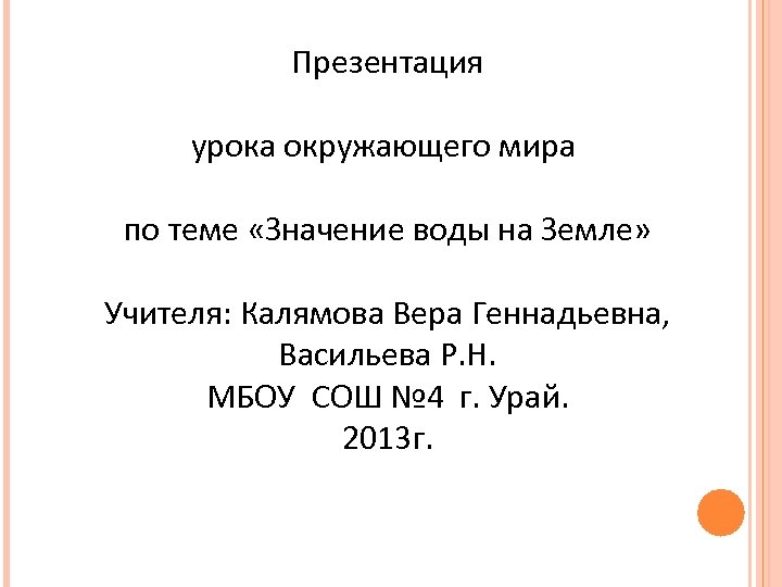 Презентация урока окружающего мира по теме «Значение воды на Земле» Учителя: Калямова Вера Геннадьевна,