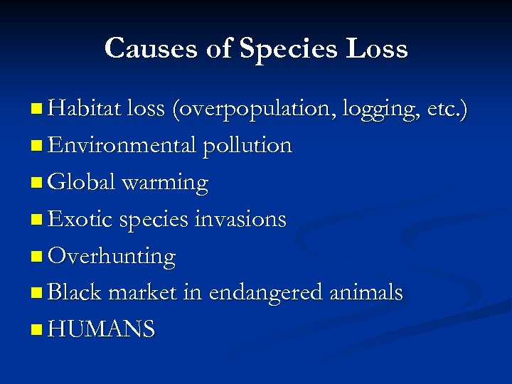 Causes of Species Loss n Habitat loss (overpopulation, logging, etc. ) n Environmental pollution