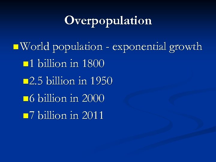 Overpopulation n World population - exponential growth n 1 billion in 1800 n 2.