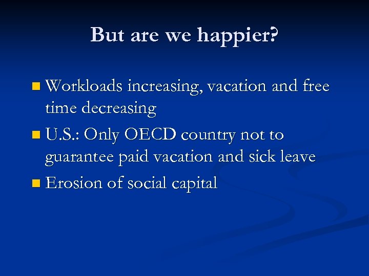 But are we happier? n Workloads increasing, vacation and free time decreasing n U.