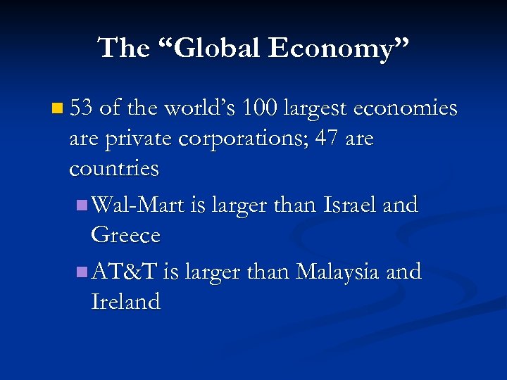 The “Global Economy” n 53 of the world’s 100 largest economies are private corporations;