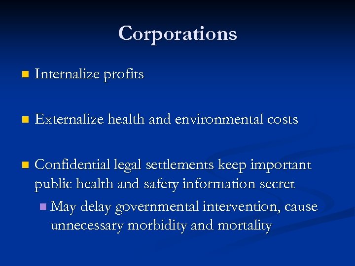 Corporations n Internalize profits n Externalize health and environmental costs n Confidential legal settlements