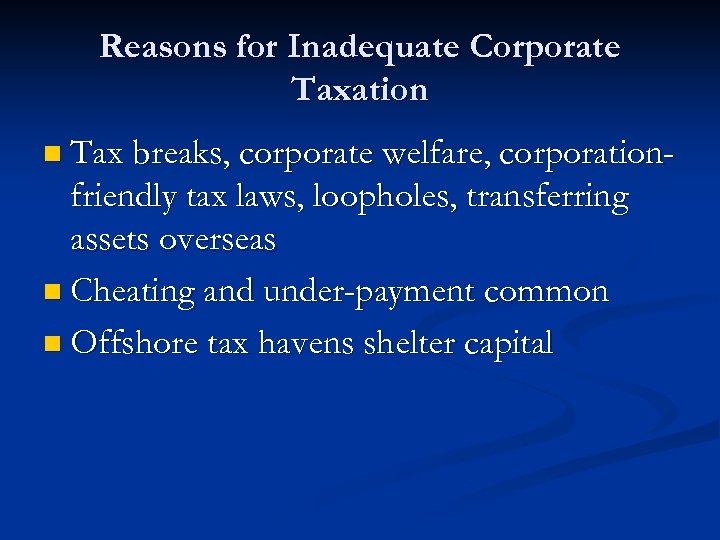 Reasons for Inadequate Corporate Taxation n Tax breaks, corporate welfare, corporation- friendly tax laws,