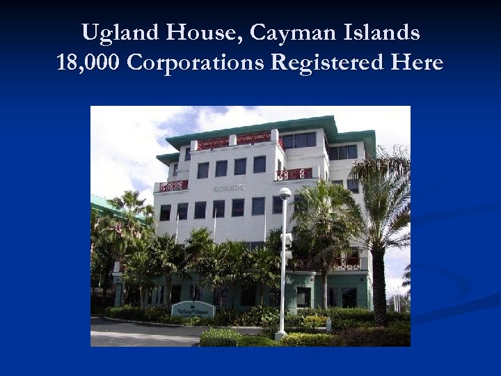Ugland House, Cayman Islands 18, 000 Corporations Registered Here 