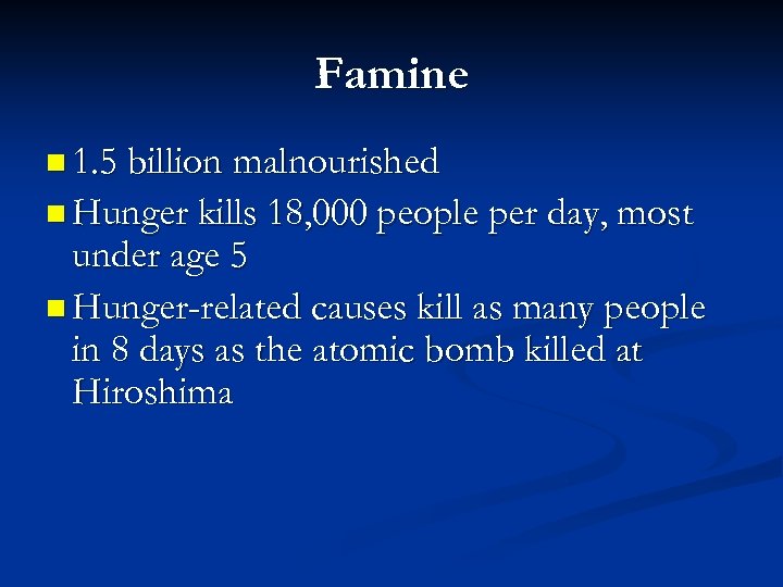 Famine n 1. 5 billion malnourished n Hunger kills 18, 000 people per day,