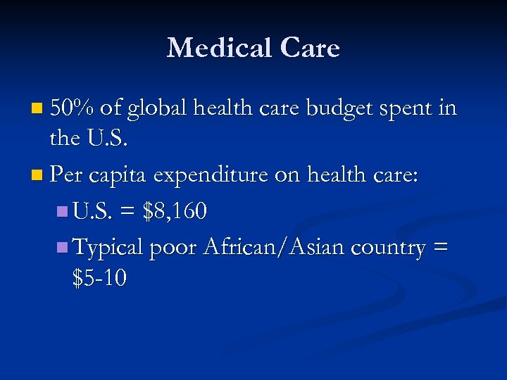 Medical Care n 50% of global health care budget spent in the U. S.
