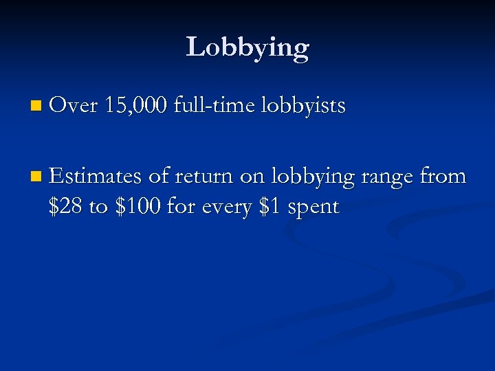 Lobbying n Over 15, 000 full-time lobbyists n Estimates of return on lobbying range