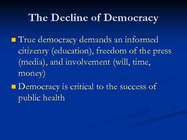 The Decline of Democracy n True democracy demands an informed citizenry (education), freedom of