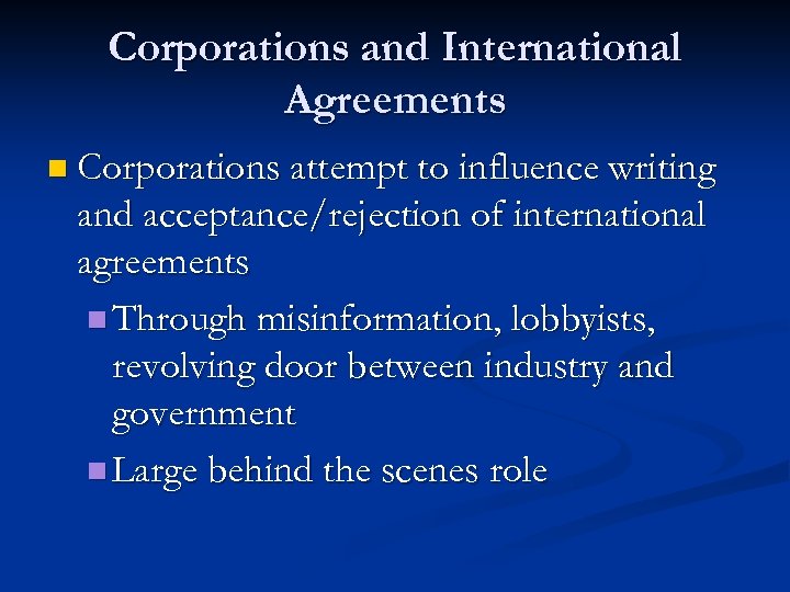 Corporations and International Agreements n Corporations attempt to influence writing and acceptance/rejection of international