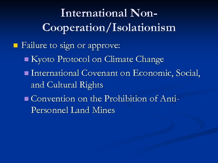 International Non. Cooperation/Isolationism n Failure to sign or approve: n Kyoto Protocol on Climate