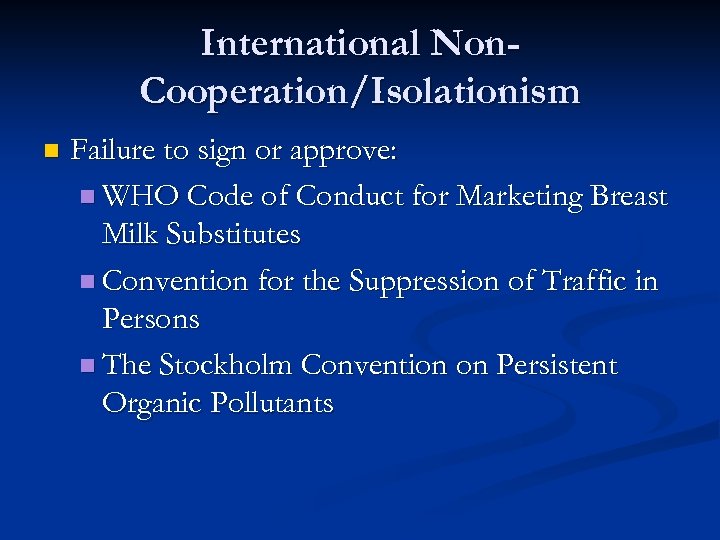 International Non. Cooperation/Isolationism n Failure to sign or approve: n WHO Code of Conduct