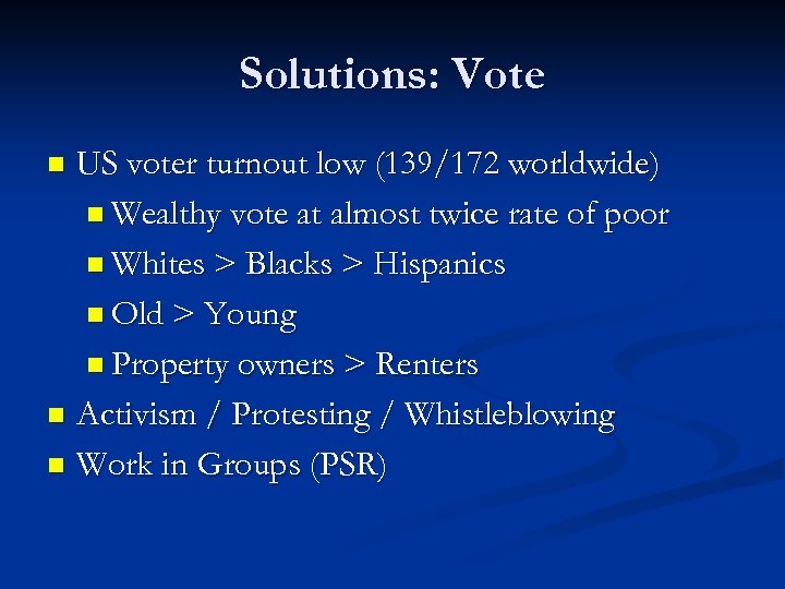 Solutions: Vote US voter turnout low (139/172 worldwide) n Wealthy vote at almost twice