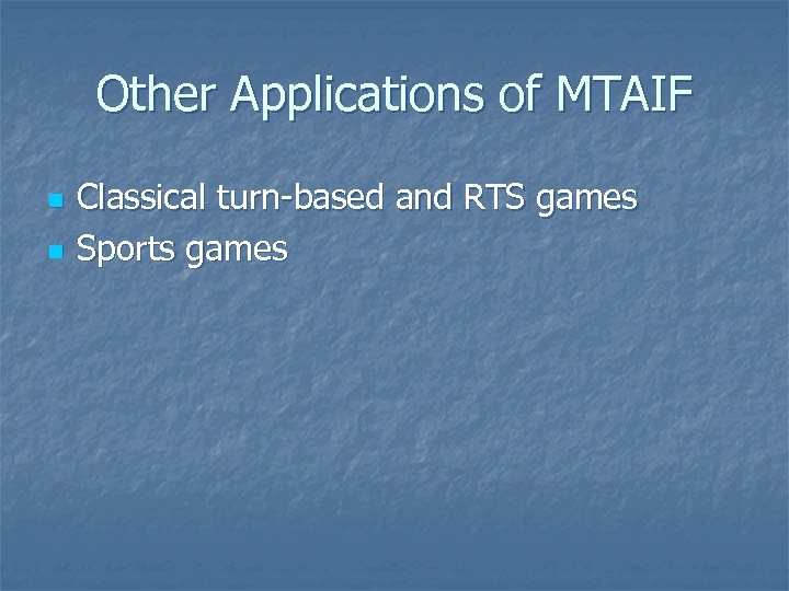 Other Applications of MTAIF n n Classical turn-based and RTS games Sports games 