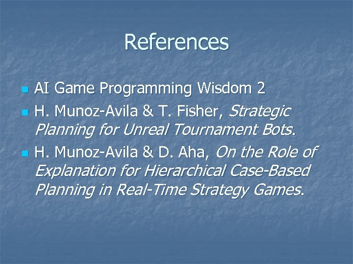 References n n n AI Game Programming Wisdom 2 H. Munoz-Avila & T. Fisher,
