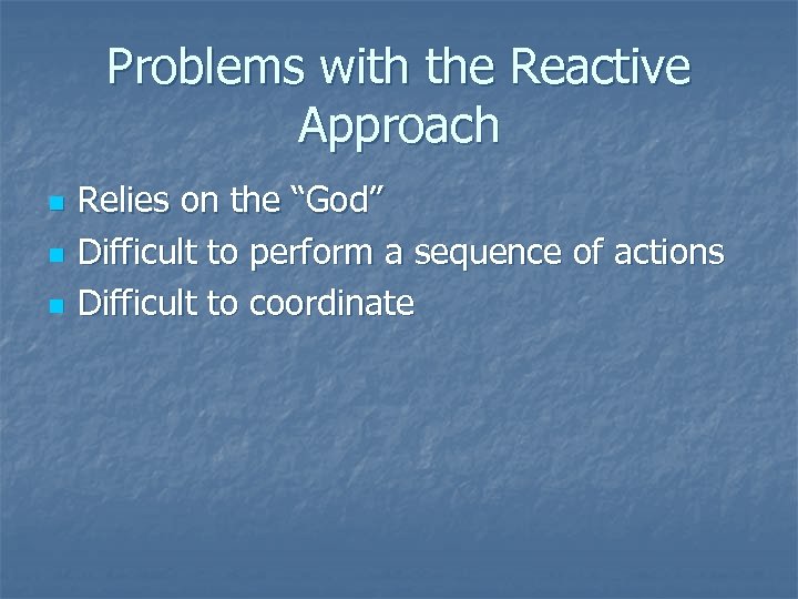 Problems with the Reactive Approach n n n Relies on the “God” Difficult to