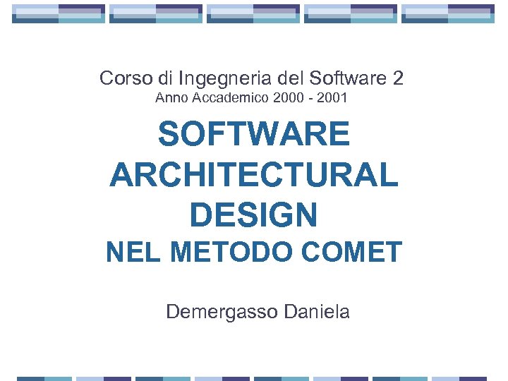 Corso di Ingegneria del Software 2 Anno Accademico 2000 - 2001 SOFTWARE ARCHITECTURAL DESIGN