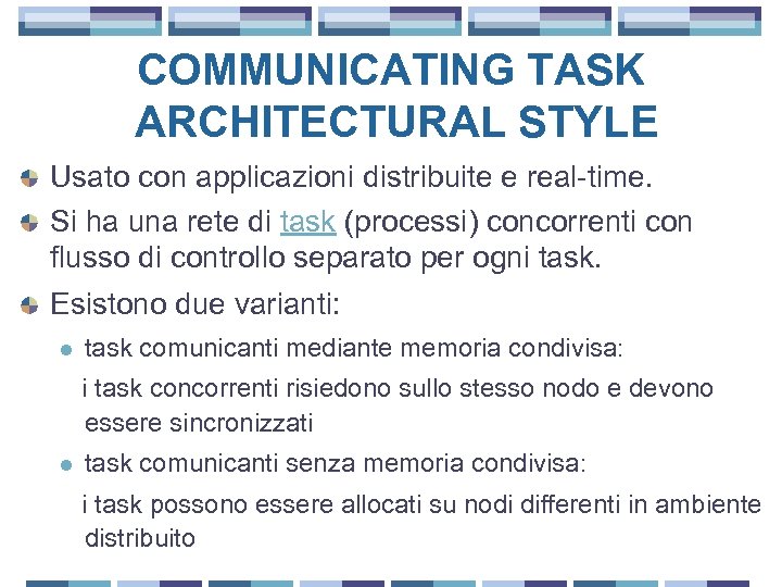 COMMUNICATING TASK ARCHITECTURAL STYLE Usato con applicazioni distribuite e real-time. Si ha una rete