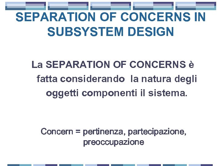 SEPARATION OF CONCERNS IN SUBSYSTEM DESIGN La SEPARATION OF CONCERNS è fatta considerando la