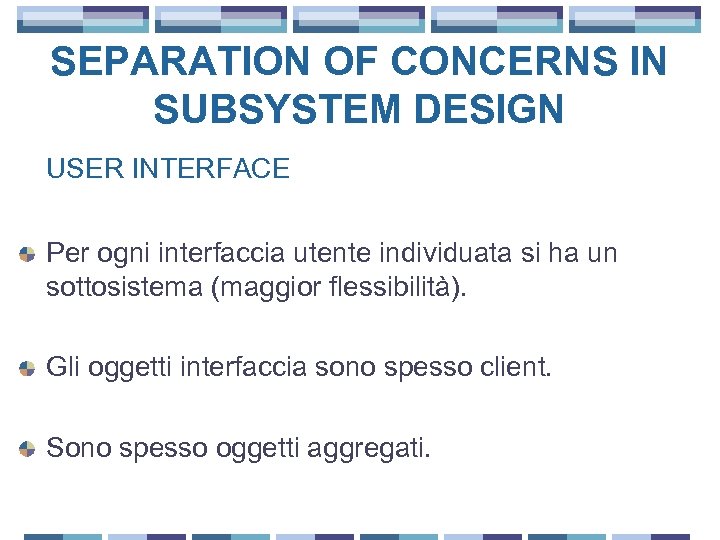 SEPARATION OF CONCERNS IN SUBSYSTEM DESIGN USER INTERFACE Per ogni interfaccia utente individuata si