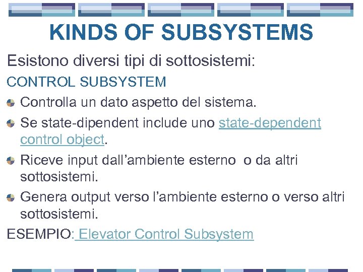 KINDS OF SUBSYSTEMS Esistono diversi tipi di sottosistemi: CONTROL SUBSYSTEM Controlla un dato aspetto