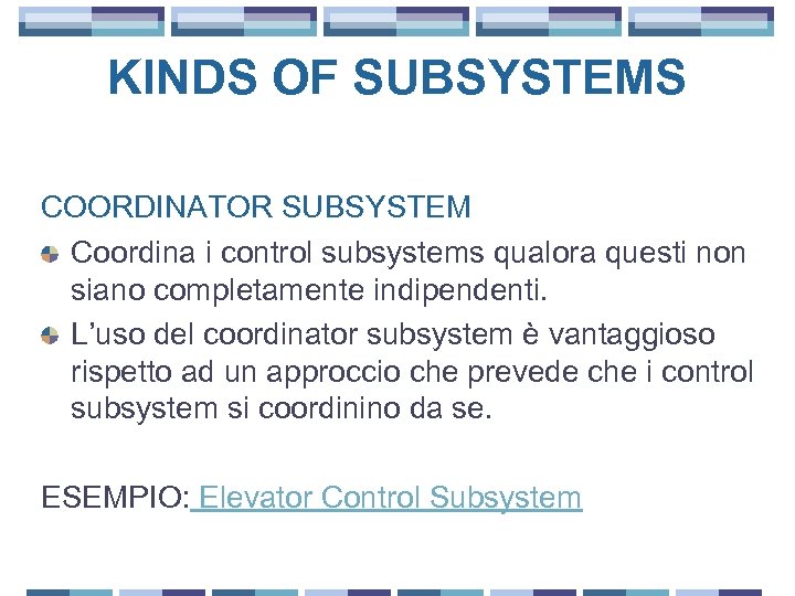 KINDS OF SUBSYSTEMS COORDINATOR SUBSYSTEM Coordina i control subsystems qualora questi non siano completamente