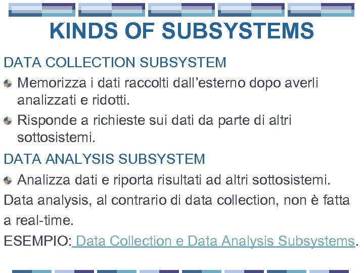 KINDS OF SUBSYSTEMS DATA COLLECTION SUBSYSTEM Memorizza i dati raccolti dall’esterno dopo averli analizzati