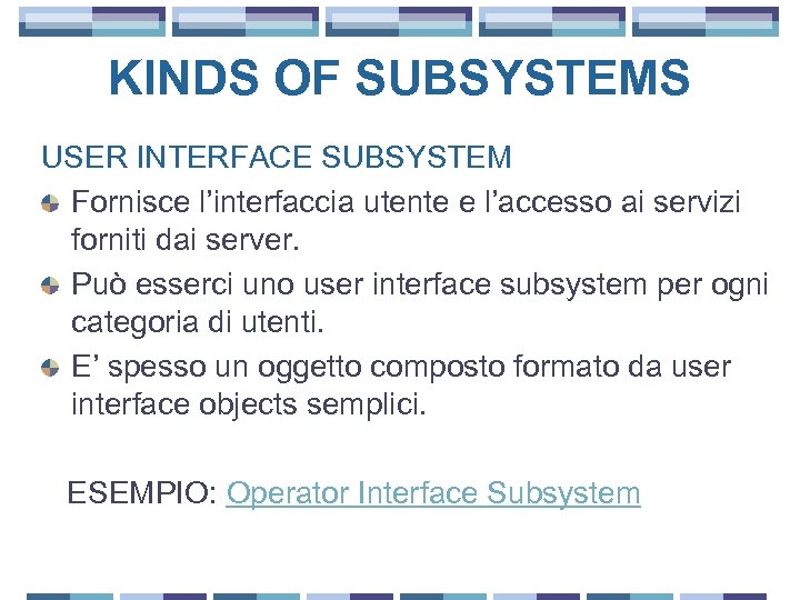 KINDS OF SUBSYSTEMS USER INTERFACE SUBSYSTEM Fornisce l’interfaccia utente e l’accesso ai servizi forniti