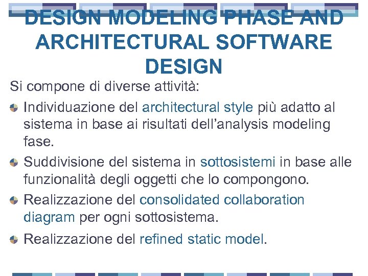 DESIGN MODELING PHASE AND ARCHITECTURAL SOFTWARE DESIGN Si compone di diverse attività: Individuazione del