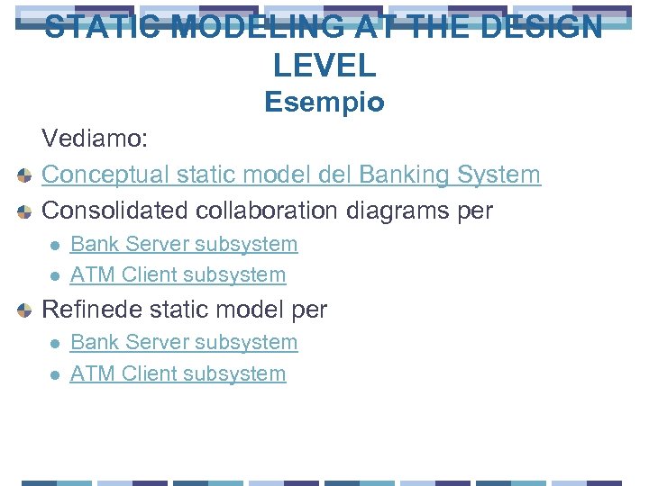 STATIC MODELING AT THE DESIGN LEVEL Esempio Vediamo: Conceptual static model Banking System Consolidated