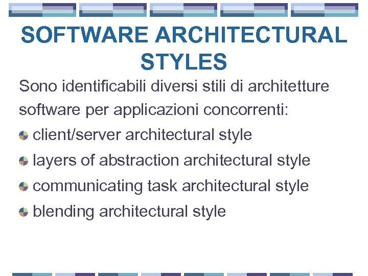 SOFTWARE ARCHITECTURAL STYLES Sono identificabili diversi stili di architetture software per applicazioni concorrenti: client/server