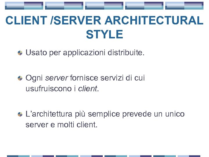 CLIENT /SERVER ARCHITECTURAL STYLE Usato per applicazioni distribuite. Ogni server fornisce servizi di cui