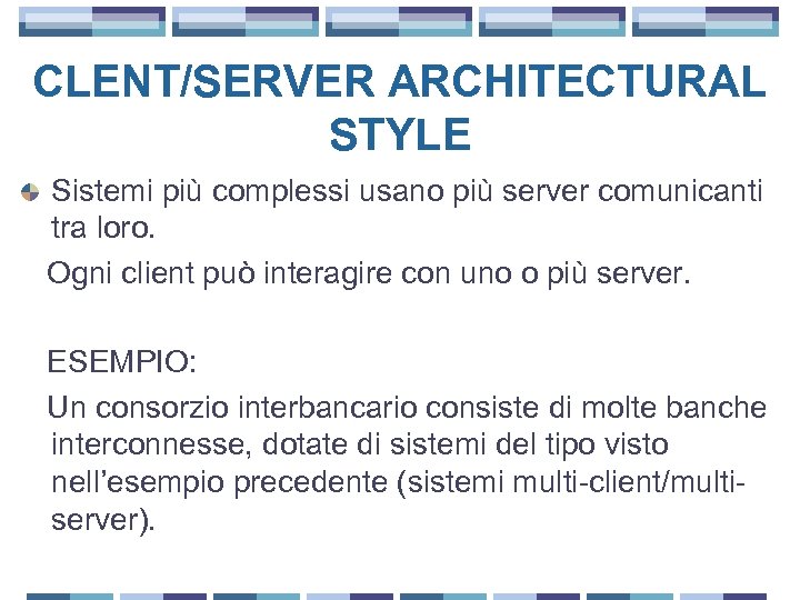 CLENT/SERVER ARCHITECTURAL STYLE Sistemi più complessi usano più server comunicanti tra loro. Ogni client