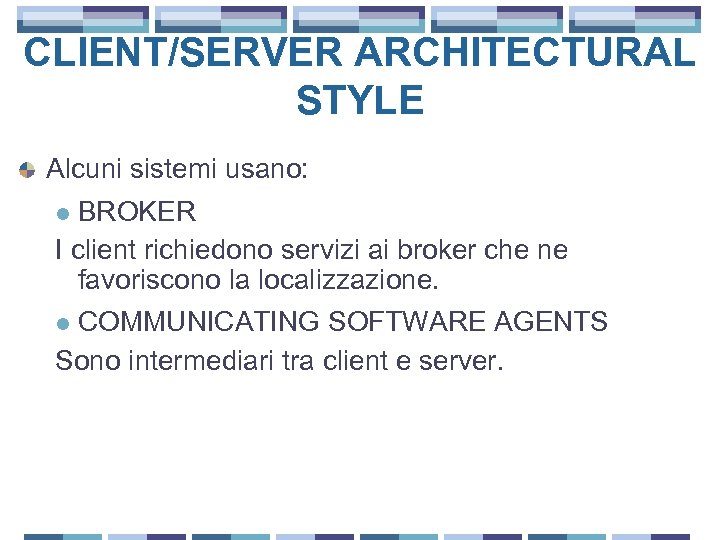 CLIENT/SERVER ARCHITECTURAL STYLE Alcuni sistemi usano: BROKER I client richiedono servizi ai broker che