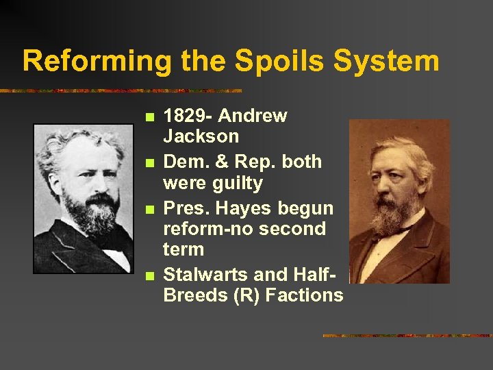 Reforming the Spoils System n n 1829 - Andrew Jackson Dem. & Rep. both
