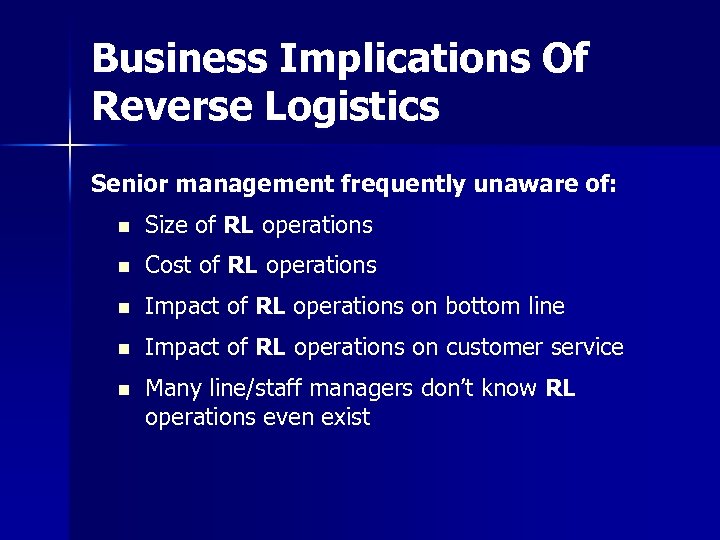 Business Implications Of Reverse Logistics Senior management frequently unaware of: Size of RL operations
