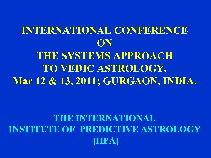 INTERNATIONAL CONFERENCE ON THE SYSTEMS APPROACH TO VEDIC ASTROLOGY, Mar 12 & 13, 2011;