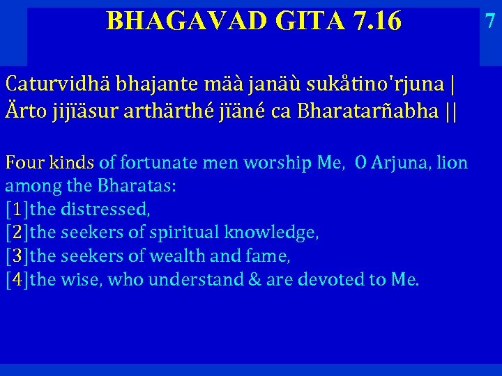 BHAGAVAD GITA 7. 16 Caturvidhä bhajante mäà janäù sukåtino'rjuna | Ärto jijïäsur arthärthé jïäné