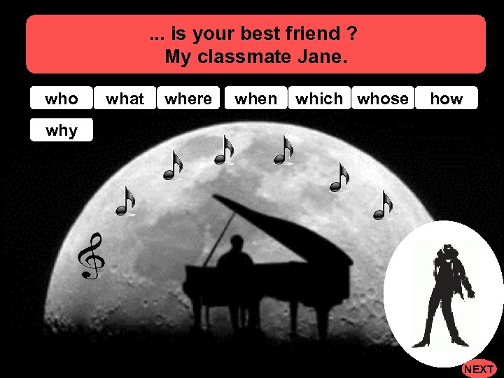 . . . is your best friend ? My classmate Jane. who what where