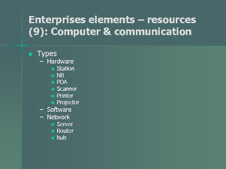 Enterprises elements – resources (9): Computer & communication n Types – Hardware n n