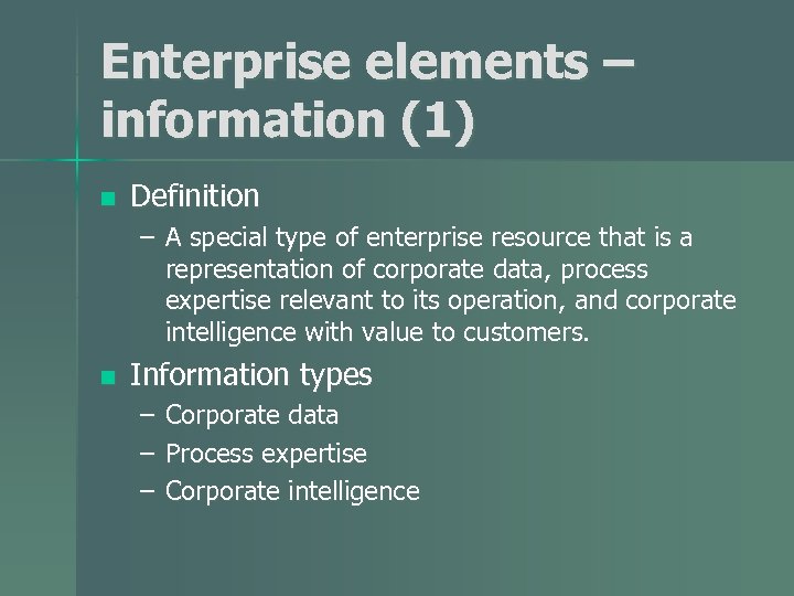 Enterprise elements – information (1) n Definition – A special type of enterprise resource