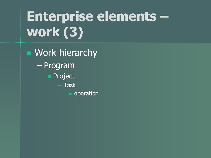 Enterprise elements – work (3) n Work hierarchy – Program n Project – Task